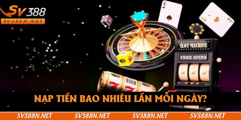 Thành viên được phép nạp tiền bao nhiêu lần trong ngày?
