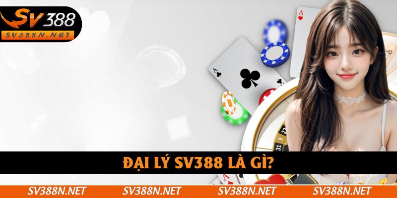 Sơ lược khái quát về đại lý SV388