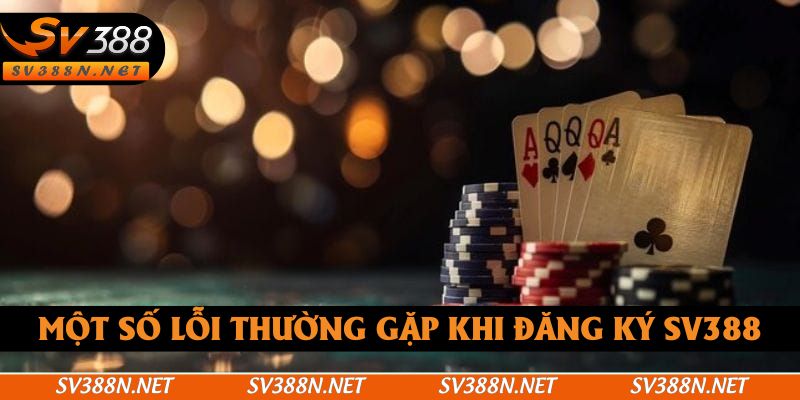 Một số lỗi thường gặp khi đăng ký SV388
