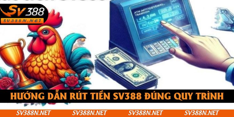 Hướng dẫn rút tiền SV388 đúng quy trình