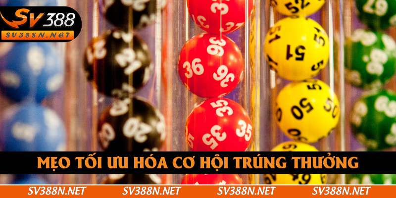 Mẹo tối ưu hóa cơ hội trúng thưởng Mẹo tối ưu hóa cơ hội trúng thưởng